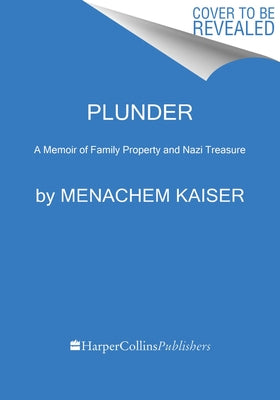 Plunder: A Memoir of Family Property and Nazi Treasure by Kaiser, Menachem
