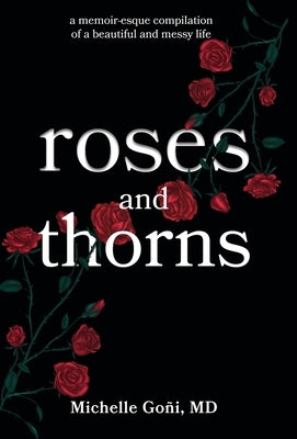 Roses and Thorns: a memoir-esque compilation of a beautiful and messy life by Goñi, Michelle