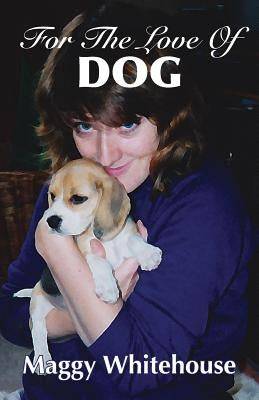 For The Love Of Dog by Whitehouse, Maggy
