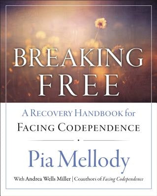 Breaking Free: A Recovery Handbook for ``facing Codependence'' by Mellody, Pia