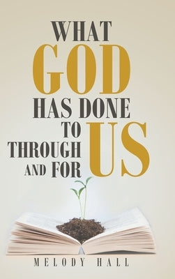 What God Has Done to Us, through Us, and for Us by Hall, Melody