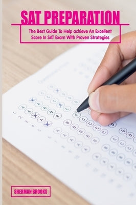 SAT Preparation: The Best Guide To Help achieve An Excellent Score In SAT Exam With Proven Strategies by Brooks, Sherman