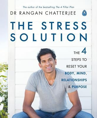 The Stress Solution: The 4 Steps to Reset Your Body, Mind, Relationships and Purpose by Chatterjee, Rangan