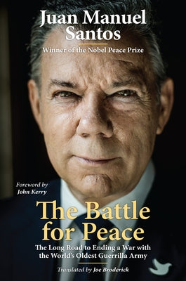 The Battle for Peace: The Long Road to Ending a War with the World's Oldest Guerrilla Army by Santos, Juan Manuel