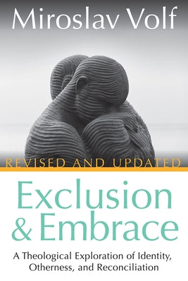 Exclusion and Embrace, Revised and Updated: A Theological Exploration of Identity, Otherness, and Reconciliation by Volf, Miroslav