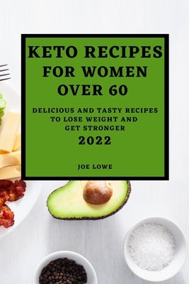 Keto Recipes for Women Over 60 Edition 2022: Keto Recipes for Women Over 60 2022 by Lowe, Joe