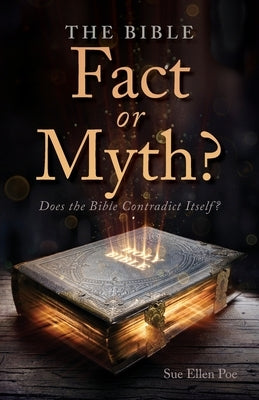 The Bible - Fact or Myth?: Does the Bible Contradict Itself? by Poe, Sue Ellen