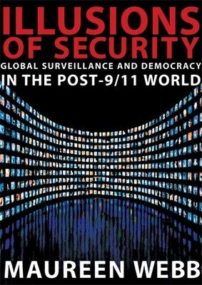 Illusions of Security: Global Surveillance and Democracy in the Post-9/11 World by Webb, Maureen