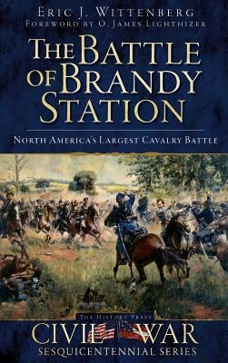 The Battle of Brandy Station: North America's Largest Cavalry Battle by Wittenberg, Eric J.