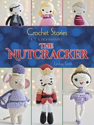 Crochet Stories: E. T. A. Hoffmann's the Nutcracker by Smith, Lindsay