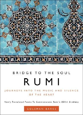 Rumi: Bridge to the Soul: Journeys Into the Music and Silence of the Heart by Barks, Coleman