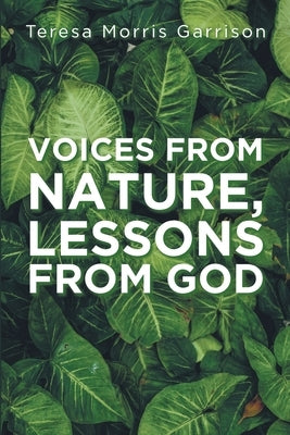Voices From Nature, Lessons From God by Teresa Morris Garrison All