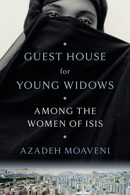 Guest House for Young Widows: Among the Women of Isis by Moaveni, Azadeh