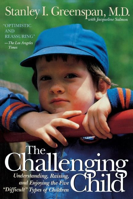 The Challenging Child: Understanding, Raising, and Enjoying the Five "difficult" Types of Children by Greenspan, Stanley I.