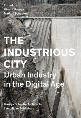 The Industrious City: Urban Industry in the Digital Age by Hosoya, Hiromi