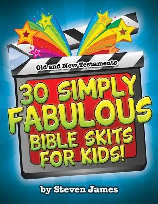 30 Simply Fabulous Bible Skits for Kids! by James, Steven