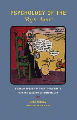 Psychology of the Rich Aunt: Being an Inquiry, in Twenty-Five Parts, Into the Question of Immortality by Mühsam, Erich