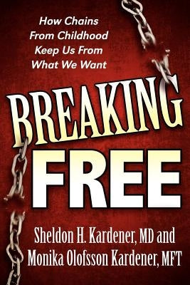 Breaking Free: How Chains from Childhood Keep Us from What We Want by Kardener, Sheldon H.