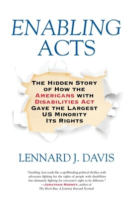 Enabling Acts: The Hidden Story of How the Americans with Disabilities Act Gave the Largest US Minority Its Rights by Davis, Lennard J.