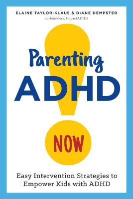 Parenting ADHD Now!: Easy Intervention Strategies to Empower Kids with ADHD by Taylor-Klaus, Elaine
