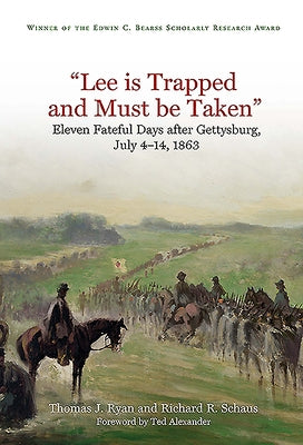 "lee Is Trapped and Must Be Taken": Eleven Fateful Days After Gettysburg, July 4-14, 1863 by Ryan, Thomas J.