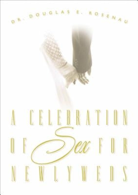 A Celebration of Sex for Newlyweds by Rosenau, Douglas E.