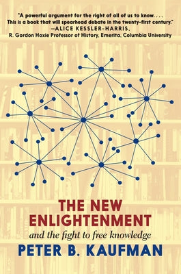 The New Enlightenment and the Fight to Free Knowledge by Kaufman, Peter B.