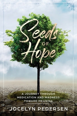 Seeds OF Hope: A Journey Through Medication and Madness Toward Meaning by Pedersen, Jocelyn