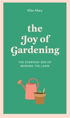 The Joy of Gardening: The Everyday Zen of Mowing the Lawn by Mary, Ellen