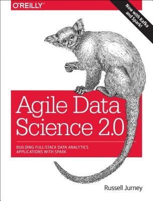 Agile Data Science 2.0: Building Full-Stack Data Analytics Applications with Spark by Jurney, Russell