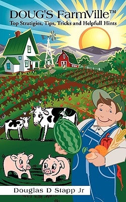 Doug's Farmville Top Stratigies, Tips, Tricks and Helpfull Hints by Stapp, Douglas D., Jr.