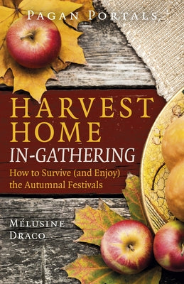 Pagan Portals - Harvest Home: In-Gathering: How to Survive (and Enjoy) the Autumnal Festivals by Draco, Melusine