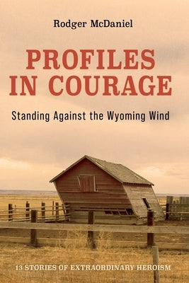 Profiles in Courage: Standing Against the Wyoming Wind by McDaniel, Rodger