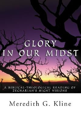 Glory in Our Midst: A Biblical-Theological Reading of Zechariah's Night Visions by Kline, Meredith