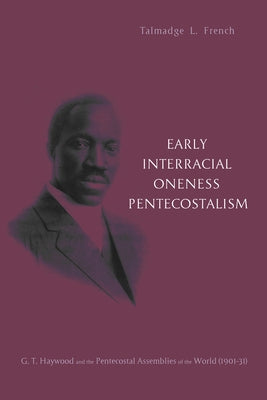 Early Interracial Oneness Pentecostalism by French, Talmadge L.