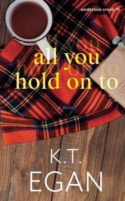 All You Hold On To by Egan, K. T.