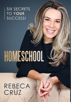 Homeschool: Six Secrets to Your Success! by Cruz, Rebeca