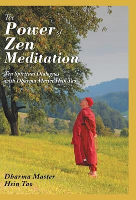 The Power of Zen Meditation: Ten Spiritual Dialogues with Dharma Master Hsin Tao by Tao, Dharma Master Hsin