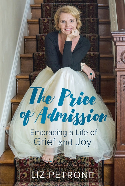 The Price of Admission: Embracing a Life of Grief and Joy by Petrone, Liz
