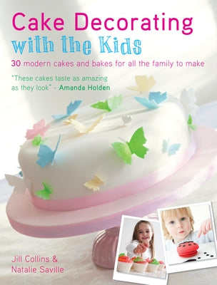 Cake Decorating with the Kids: 30 Modern Cakes and Bakes for All the Family to Make by Collins, Jill
