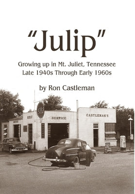 Julip: Growing Up in Mt. Juliet, Tennessee Late 1940s through Early 1960s by Castleman, Ron