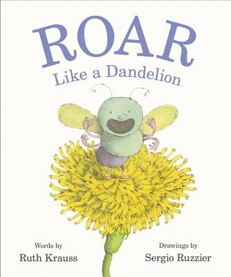 Roar Like a Dandelion by Krauss, Ruth