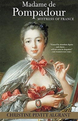 Madame de Pompadour: Mistress of France by Pevitt Algrant, Christine