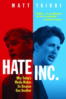 Hate, Inc.: Why Today's Media Makes Us Despise One Another by Taibbi, Matt