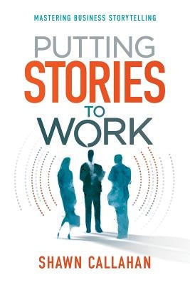 Putting Stories to Work by Callahan, Shawn