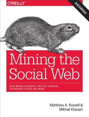 Mining the Social Web: Data Mining Facebook, Twitter, Linkedin, Instagram, Github, and More by Russell, Matthew A.