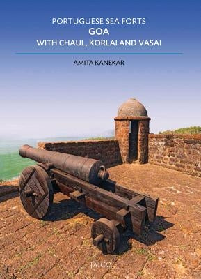 Portuguese Sea Forts Goa, Chaul, Korlai & Vasai by Kanekar, Amita