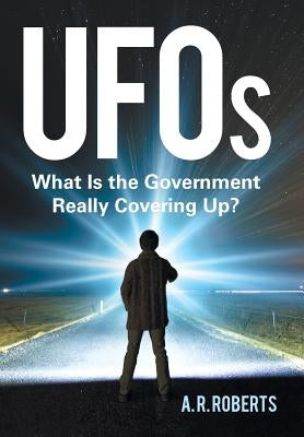 UFOs: What Is the Government Really Covering Up? by Roberts, A. R.