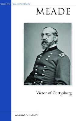 Meade: Victor of Gettysburg by Sauers, Richard A.