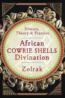 African Cowrie Shells Divination: History, Theory & Practice by Zolrak